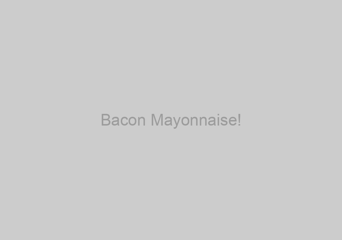 Bacon Mayonnaise!